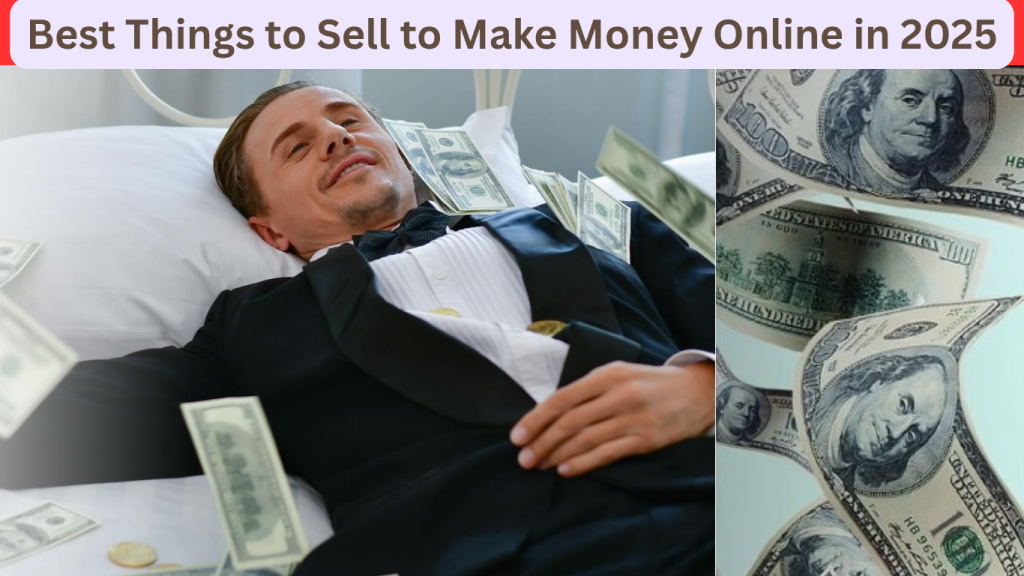 Best Things to Sell to Make Money Online